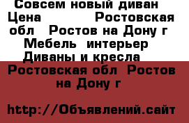 Совсем новый диван › Цена ­ 8 000 - Ростовская обл., Ростов-на-Дону г. Мебель, интерьер » Диваны и кресла   . Ростовская обл.,Ростов-на-Дону г.